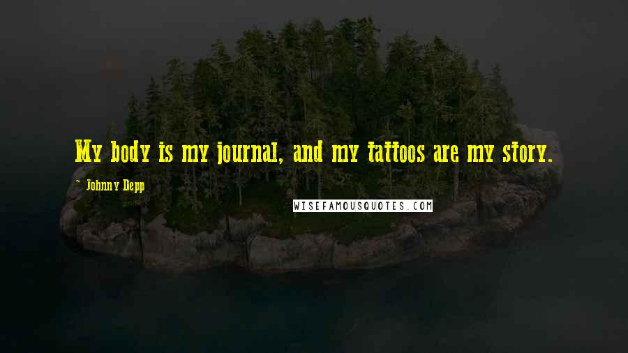 Johnny Depp Quotes: My body is my journal, and my tattoos are my story.