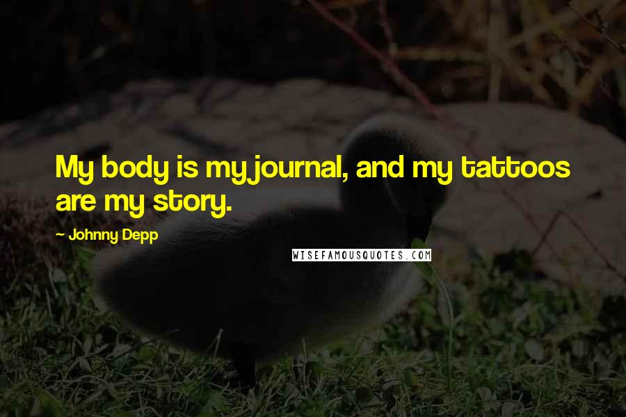 Johnny Depp Quotes: My body is my journal, and my tattoos are my story.