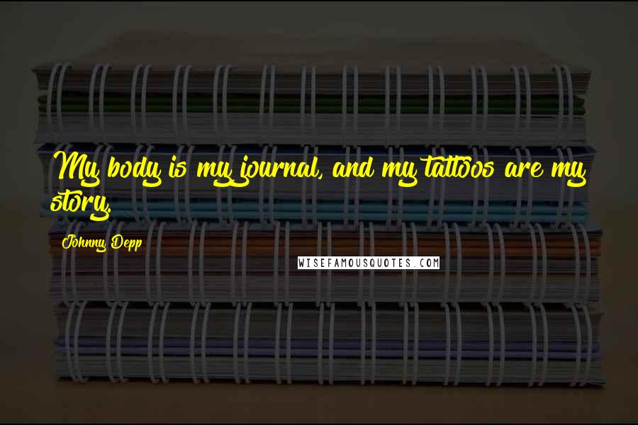 Johnny Depp Quotes: My body is my journal, and my tattoos are my story.