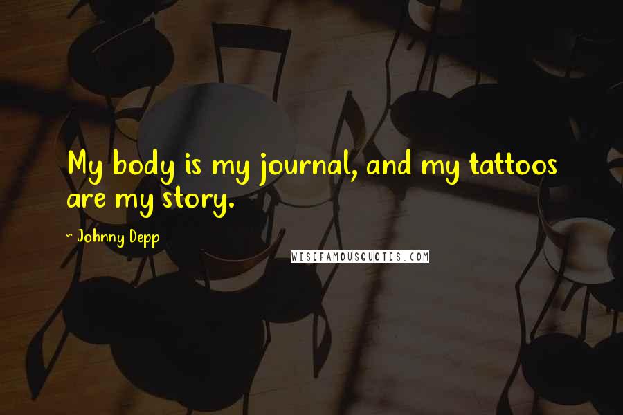 Johnny Depp Quotes: My body is my journal, and my tattoos are my story.