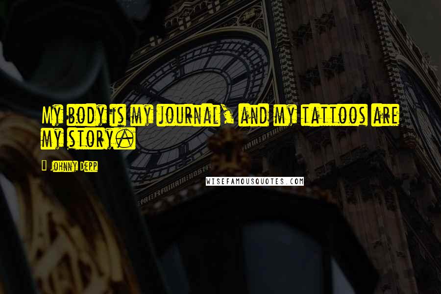 Johnny Depp Quotes: My body is my journal, and my tattoos are my story.