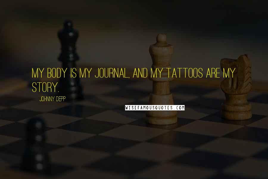 Johnny Depp Quotes: My body is my journal, and my tattoos are my story.