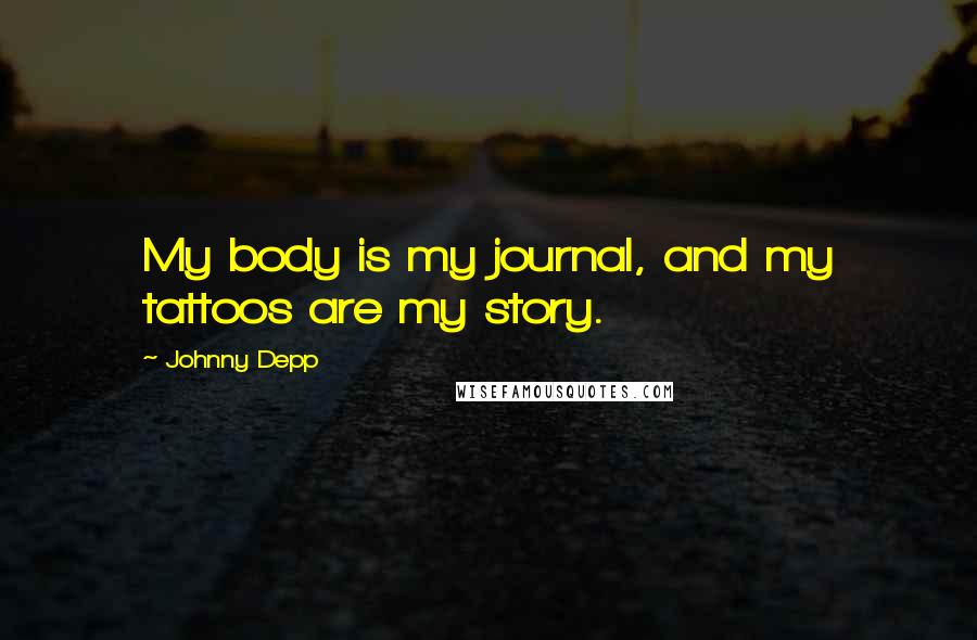 Johnny Depp Quotes: My body is my journal, and my tattoos are my story.