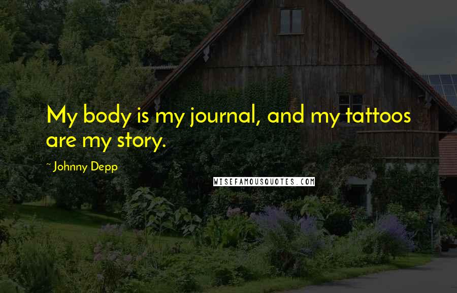 Johnny Depp Quotes: My body is my journal, and my tattoos are my story.