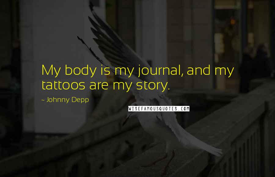 Johnny Depp Quotes: My body is my journal, and my tattoos are my story.
