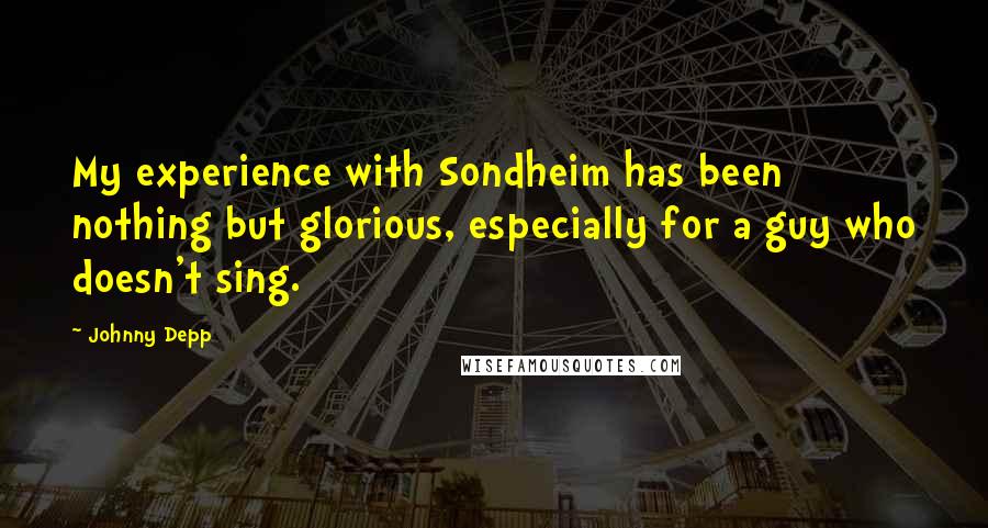 Johnny Depp Quotes: My experience with Sondheim has been nothing but glorious, especially for a guy who doesn't sing.