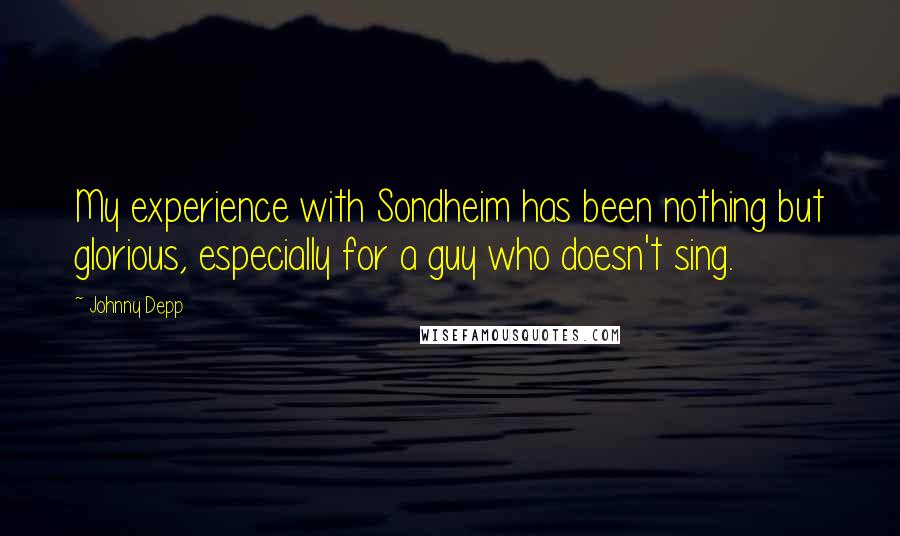 Johnny Depp Quotes: My experience with Sondheim has been nothing but glorious, especially for a guy who doesn't sing.