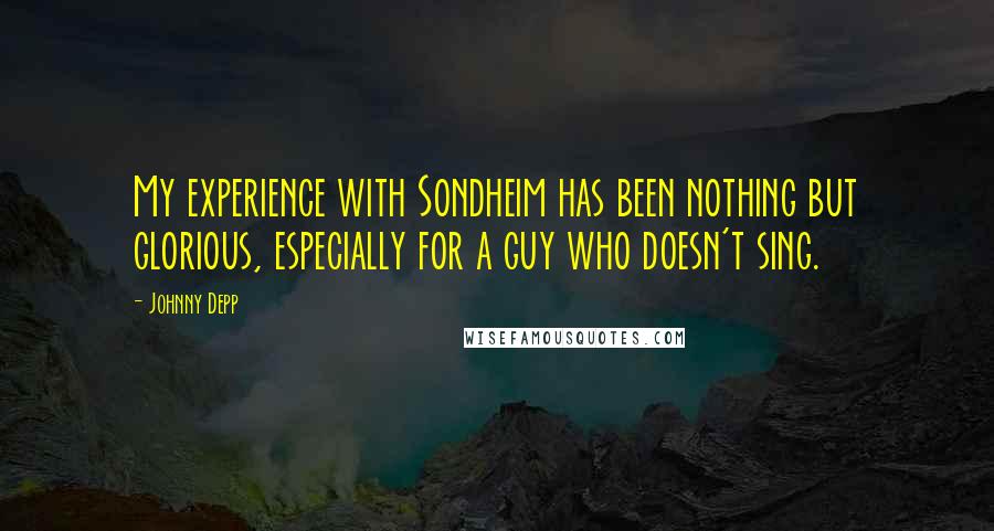 Johnny Depp Quotes: My experience with Sondheim has been nothing but glorious, especially for a guy who doesn't sing.