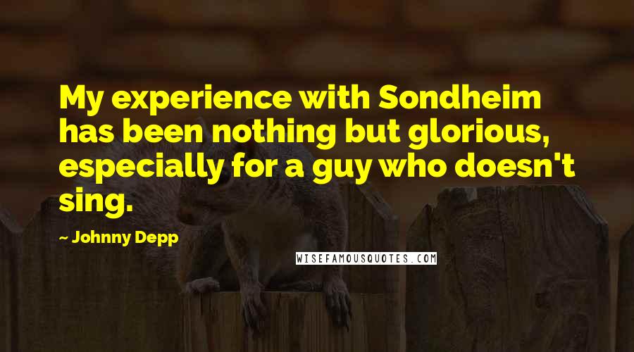 Johnny Depp Quotes: My experience with Sondheim has been nothing but glorious, especially for a guy who doesn't sing.