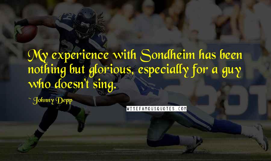 Johnny Depp Quotes: My experience with Sondheim has been nothing but glorious, especially for a guy who doesn't sing.