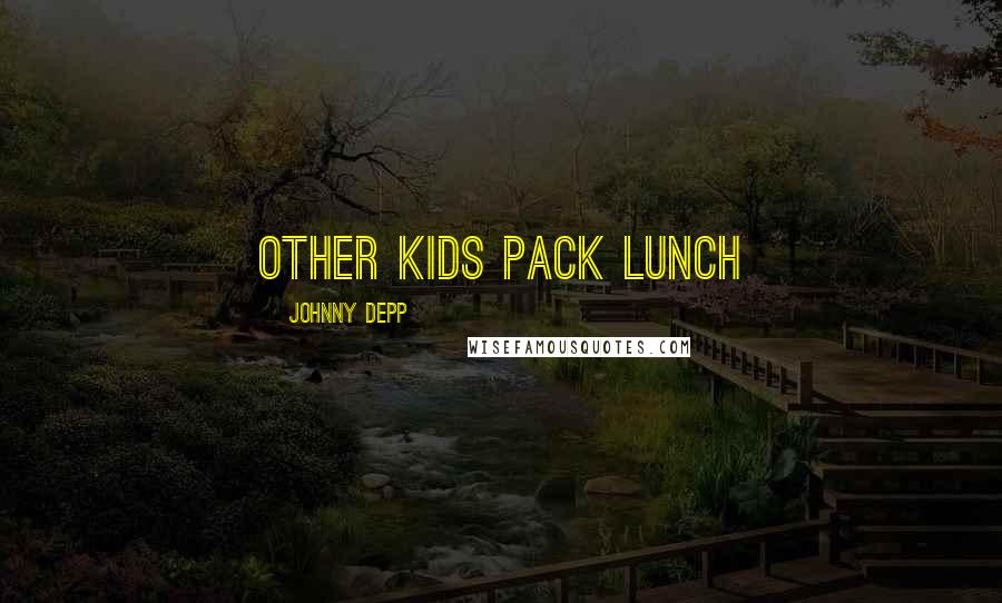 Johnny Depp Quotes: other kids pack lunch