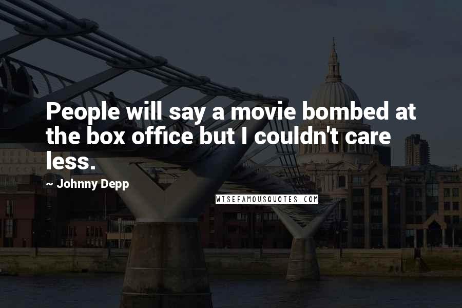 Johnny Depp Quotes: People will say a movie bombed at the box office but I couldn't care less.