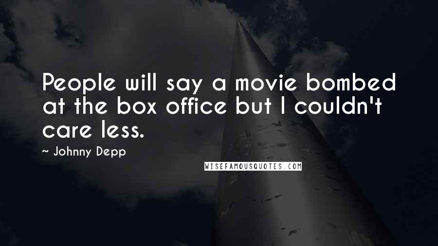 Johnny Depp Quotes: People will say a movie bombed at the box office but I couldn't care less.