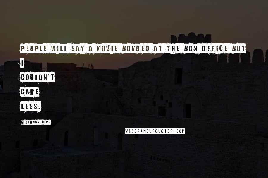 Johnny Depp Quotes: People will say a movie bombed at the box office but I couldn't care less.