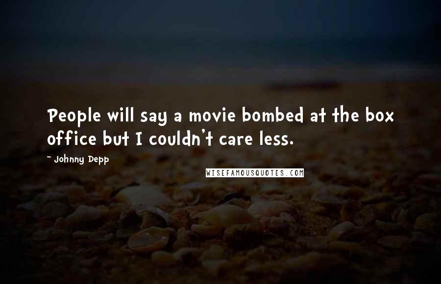 Johnny Depp Quotes: People will say a movie bombed at the box office but I couldn't care less.