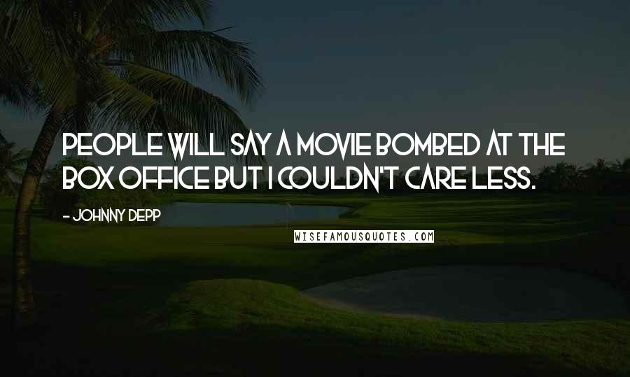 Johnny Depp Quotes: People will say a movie bombed at the box office but I couldn't care less.