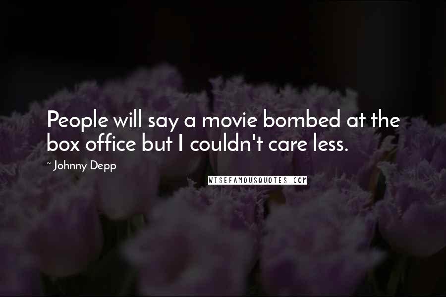Johnny Depp Quotes: People will say a movie bombed at the box office but I couldn't care less.