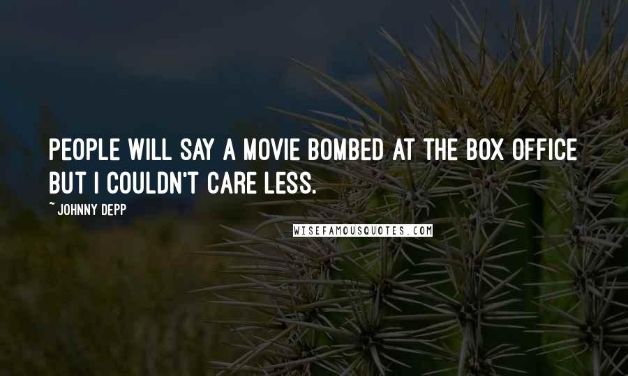 Johnny Depp Quotes: People will say a movie bombed at the box office but I couldn't care less.