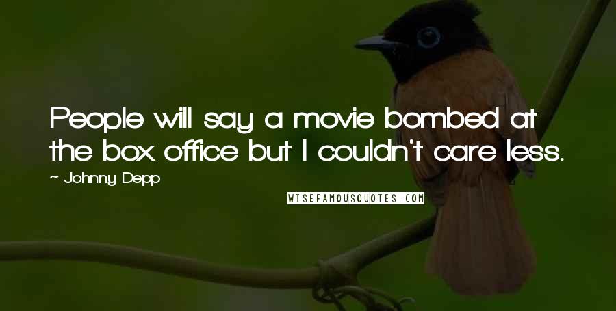 Johnny Depp Quotes: People will say a movie bombed at the box office but I couldn't care less.