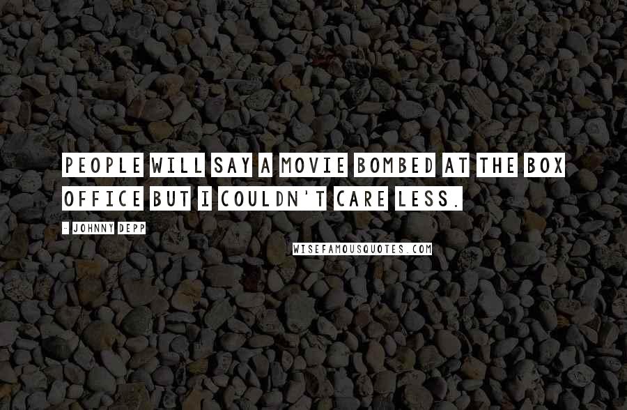 Johnny Depp Quotes: People will say a movie bombed at the box office but I couldn't care less.