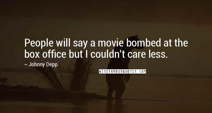 Johnny Depp Quotes: People will say a movie bombed at the box office but I couldn't care less.