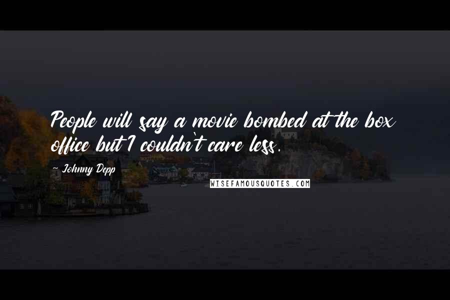 Johnny Depp Quotes: People will say a movie bombed at the box office but I couldn't care less.