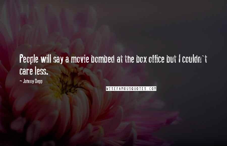 Johnny Depp Quotes: People will say a movie bombed at the box office but I couldn't care less.