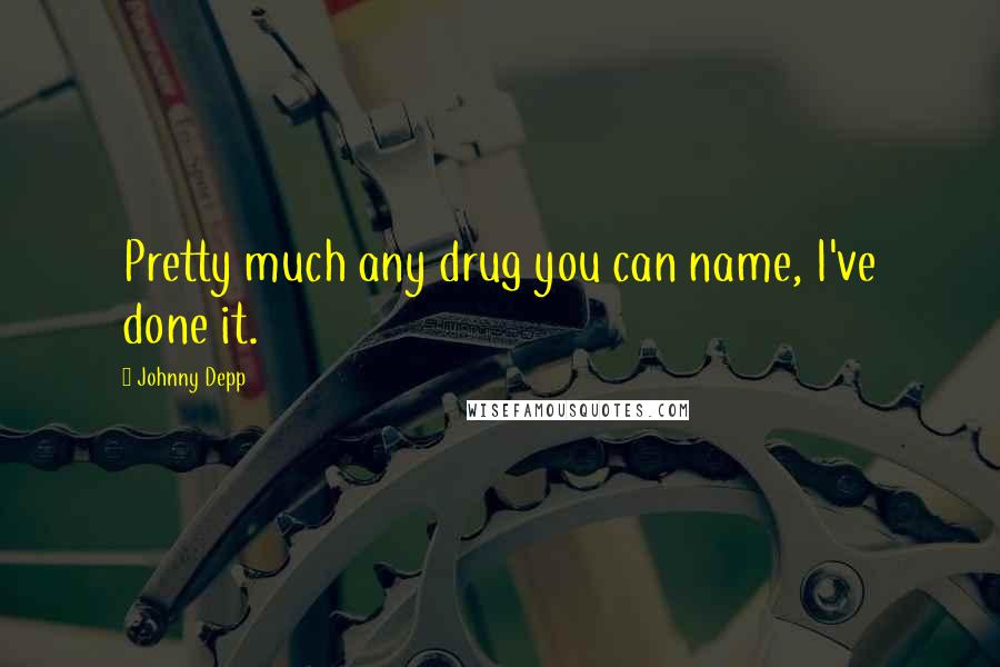 Johnny Depp Quotes: Pretty much any drug you can name, I've done it.