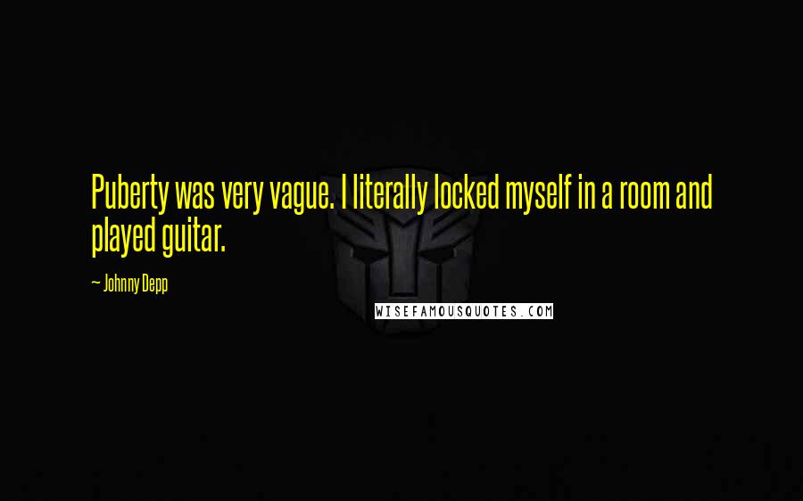 Johnny Depp Quotes: Puberty was very vague. I literally locked myself in a room and played guitar.