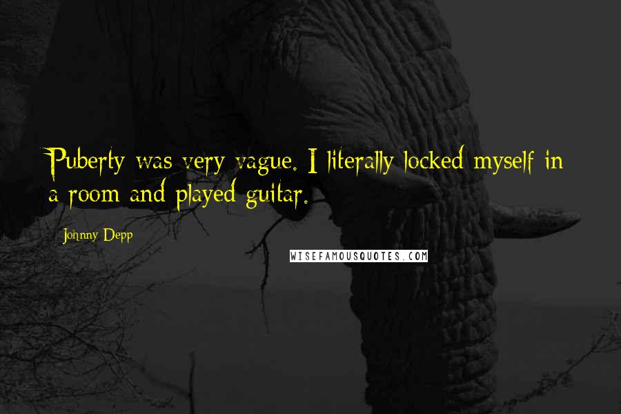 Johnny Depp Quotes: Puberty was very vague. I literally locked myself in a room and played guitar.