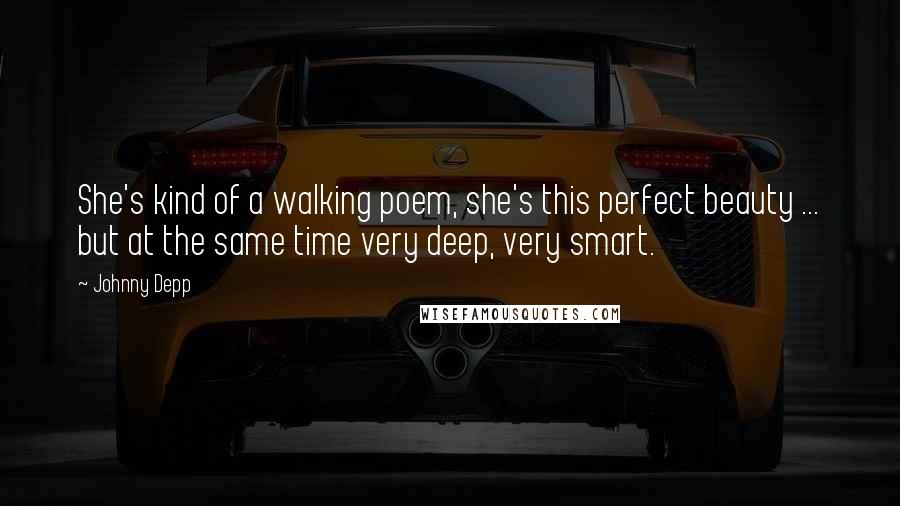 Johnny Depp Quotes: She's kind of a walking poem, she's this perfect beauty ... but at the same time very deep, very smart.