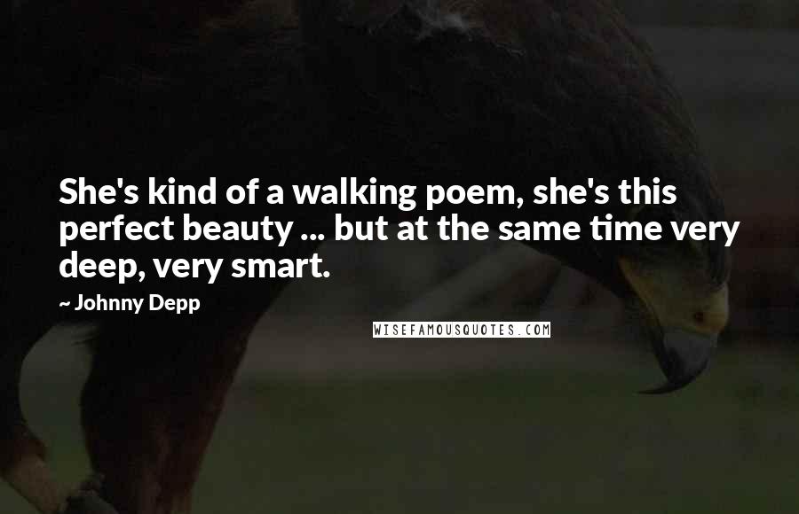 Johnny Depp Quotes: She's kind of a walking poem, she's this perfect beauty ... but at the same time very deep, very smart.