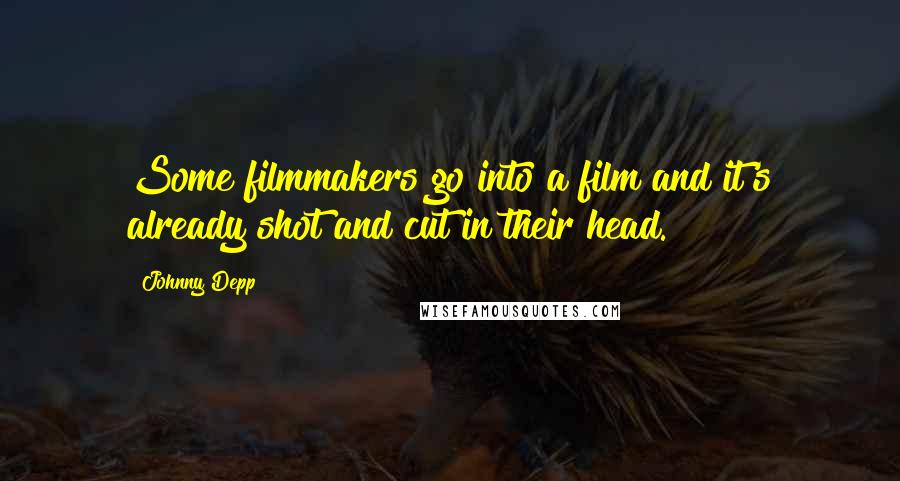 Johnny Depp Quotes: Some filmmakers go into a film and it's already shot and cut in their head.