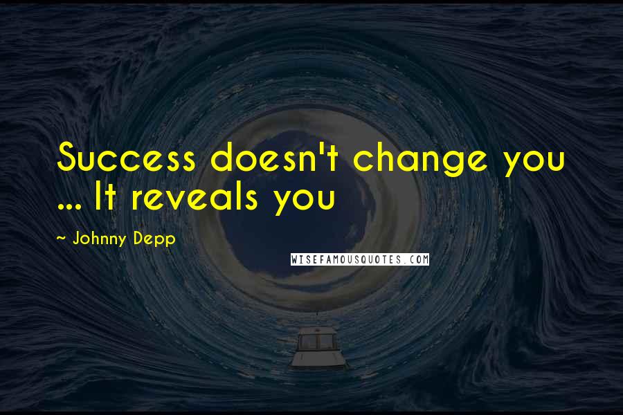 Johnny Depp Quotes: Success doesn't change you ... It reveals you