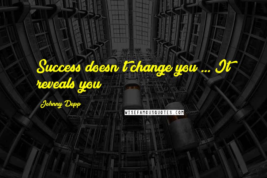 Johnny Depp Quotes: Success doesn't change you ... It reveals you