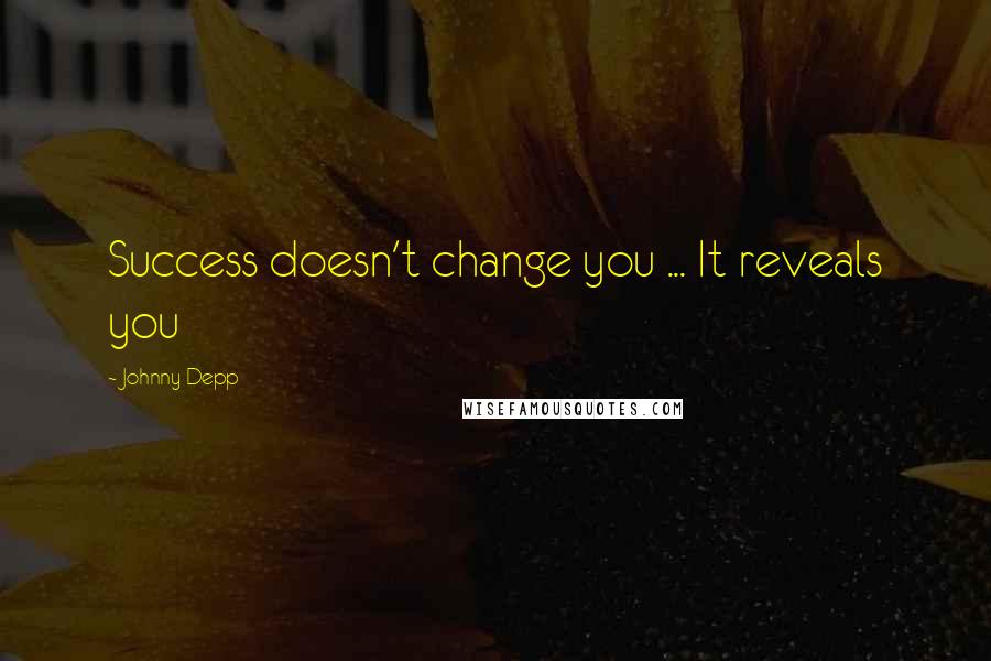 Johnny Depp Quotes: Success doesn't change you ... It reveals you