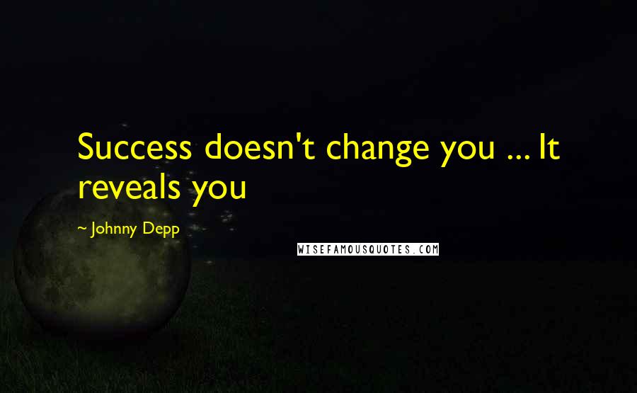 Johnny Depp Quotes: Success doesn't change you ... It reveals you