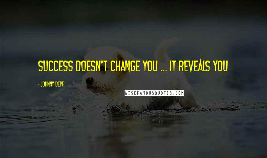 Johnny Depp Quotes: Success doesn't change you ... It reveals you