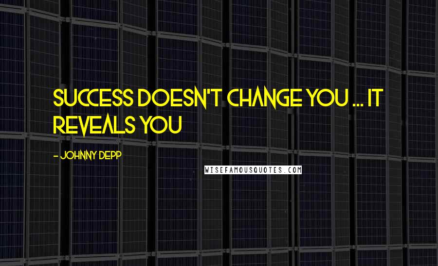 Johnny Depp Quotes: Success doesn't change you ... It reveals you