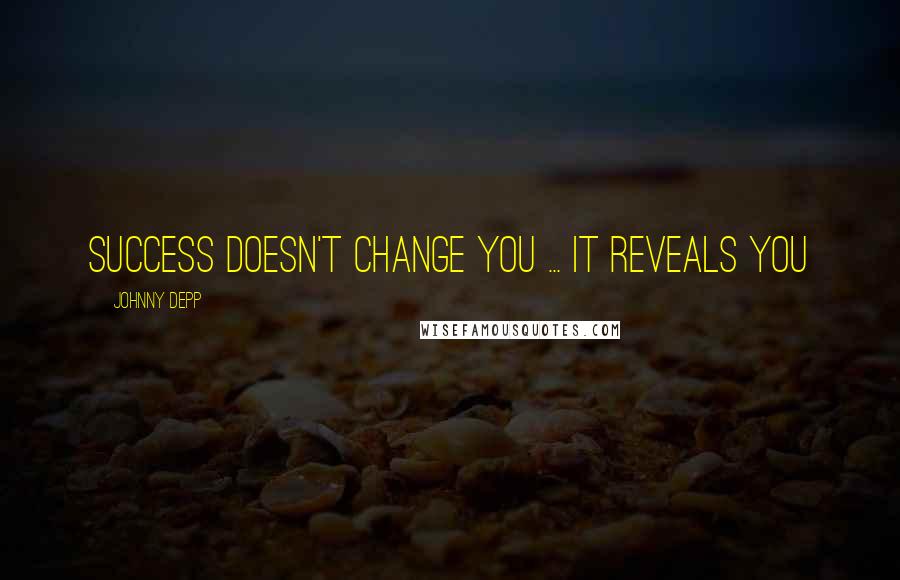 Johnny Depp Quotes: Success doesn't change you ... It reveals you