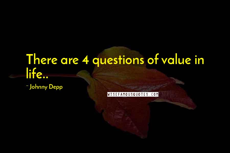 Johnny Depp Quotes: There are 4 questions of value in life..