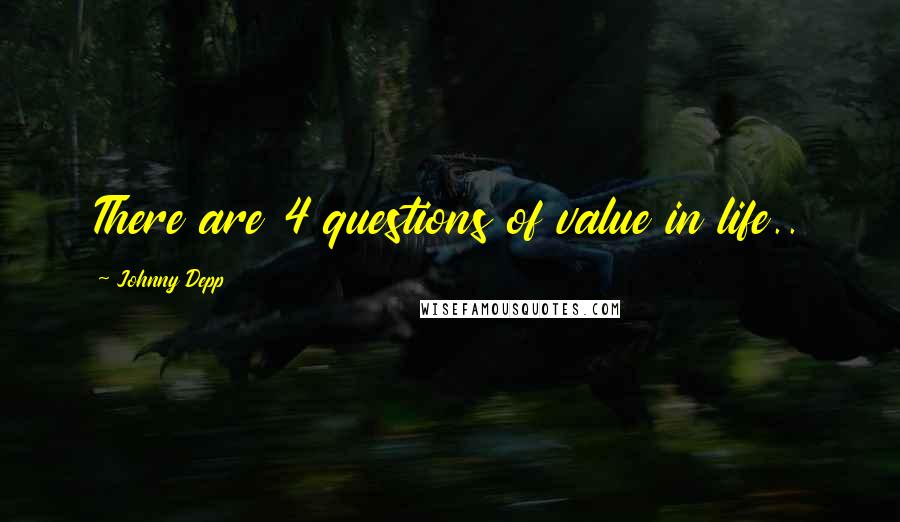 Johnny Depp Quotes: There are 4 questions of value in life..