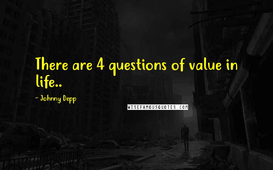 Johnny Depp Quotes: There are 4 questions of value in life..