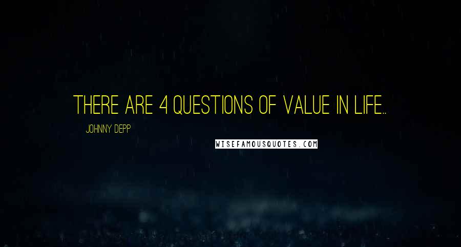 Johnny Depp Quotes: There are 4 questions of value in life..