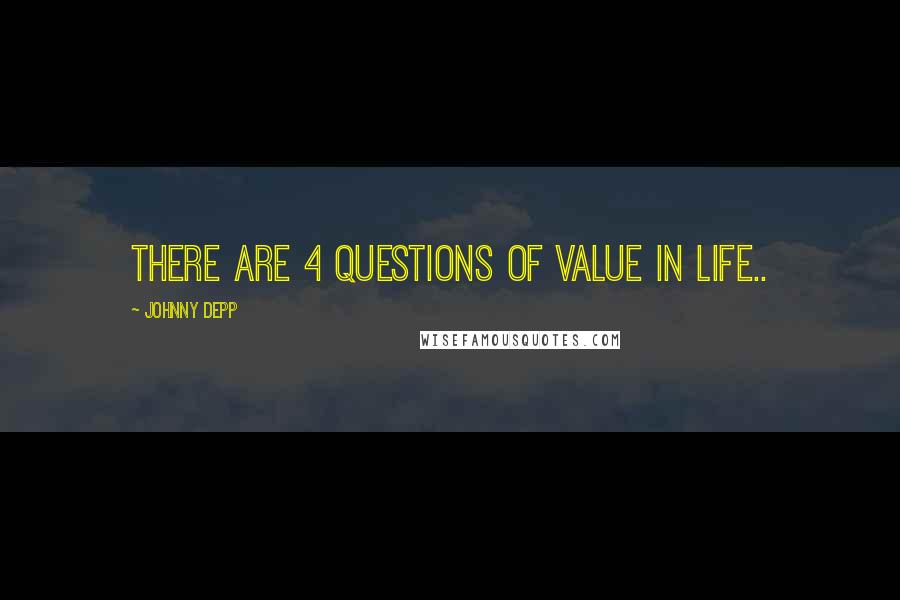 Johnny Depp Quotes: There are 4 questions of value in life..