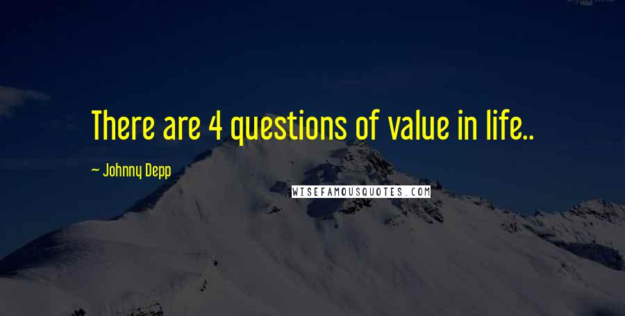 Johnny Depp Quotes: There are 4 questions of value in life..
