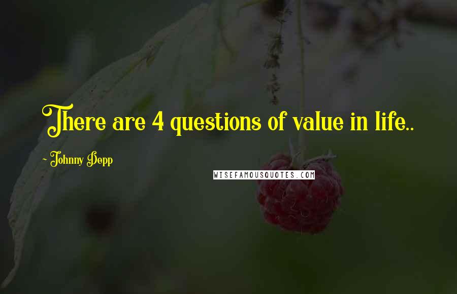 Johnny Depp Quotes: There are 4 questions of value in life..