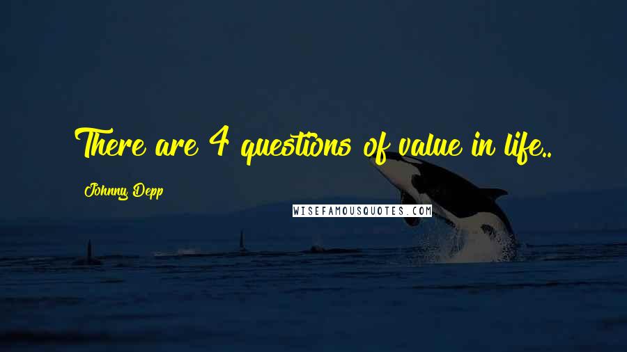 Johnny Depp Quotes: There are 4 questions of value in life..