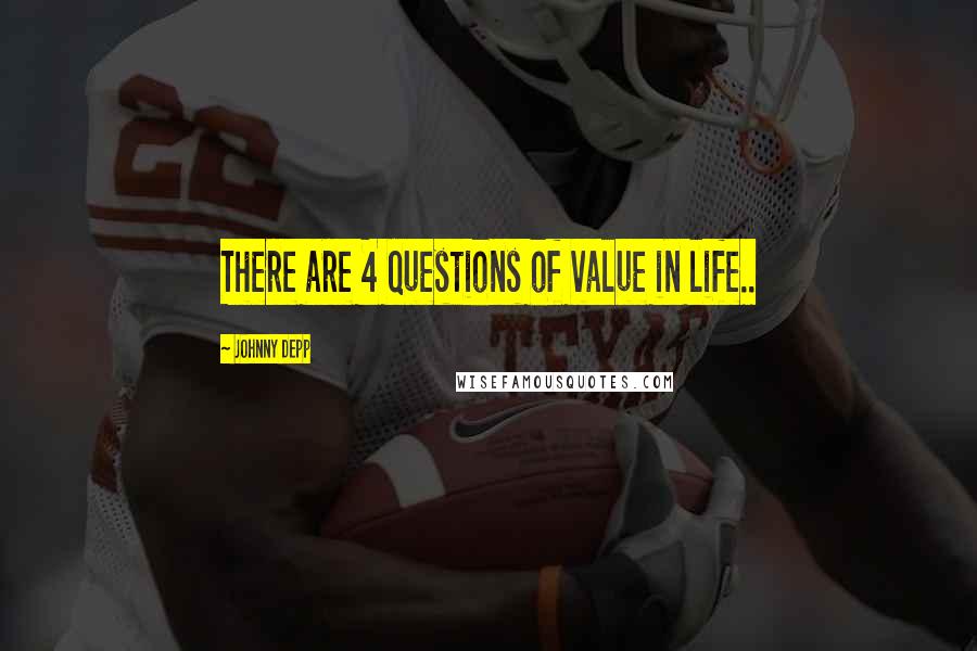 Johnny Depp Quotes: There are 4 questions of value in life..