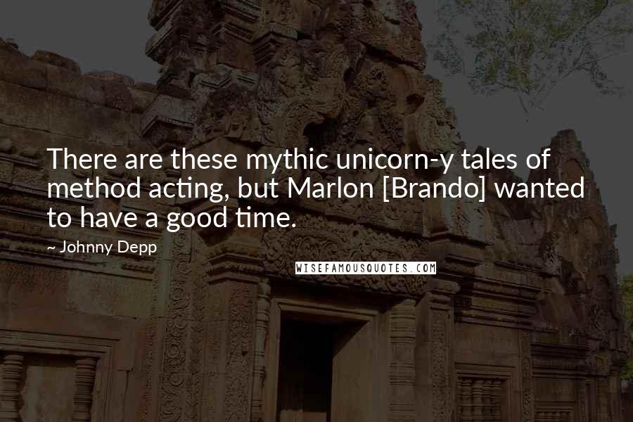 Johnny Depp Quotes: There are these mythic unicorn-y tales of method acting, but Marlon [Brando] wanted to have a good time.